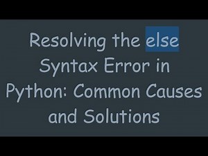 Resolving the else Syntax Error in Python: Common Causes and Solutions