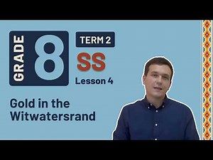Gr8 SS: History | Term 2 | Lesson 4 | Gold in the Witwatersrand