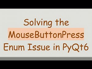 Solving the MouseButtonPress Enum Issue in PyQt6