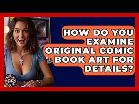 How Do You Examine Original Comic Book Art For Details? - Collectible Dolls and Toys