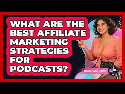 What Are The Best Affiliate Marketing Strategies For Podcasts? - Modern Podcaster Hub