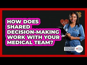 How Does Shared Decision-making Work With Your Medical Team? - Nursing Knowledge Exchange