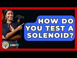 How Do You Test A Solenoid? - LearnToDIY360.com
