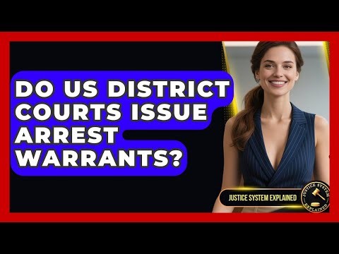 Do US District Courts Issue Arrest Warrants? - Justice System Explained