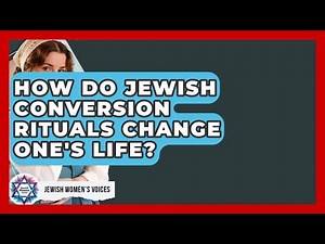 How Do Jewish Conversion Rituals Change One's Life? - Jewish Womens Voices