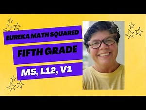Eureka math Squared Grade 5, Module 5, Lesson 12, Video 1