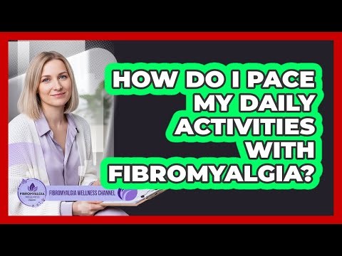 How Do I Pace My Daily Activities With Fibromyalgia? - Fibromyalgia Wellness Channel