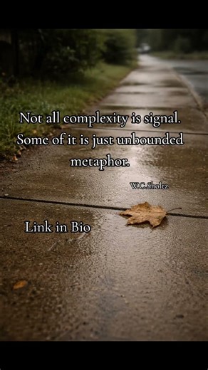 Not all complexity is signal. Some of it is just unbounded metaphor." -