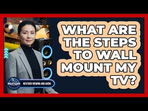 What Are The Steps To Wall Mount My TV? - NextGen Viewing and Audio