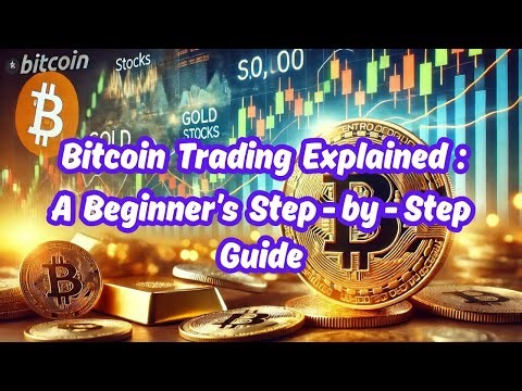 Bitcoin Trading Explained: A Beginner’s Step-by-Step Guide
