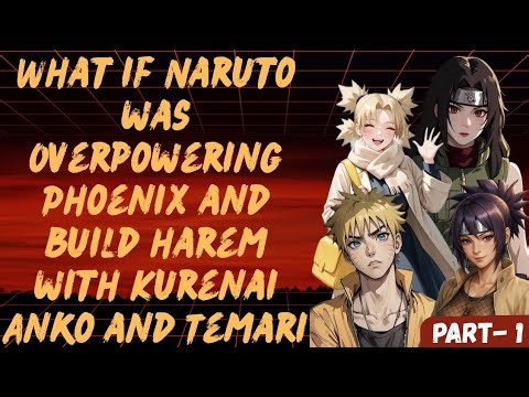 What if Naruto was Overpowering Phoenix& build harem with Kurenai Anko &Temari / Part 1