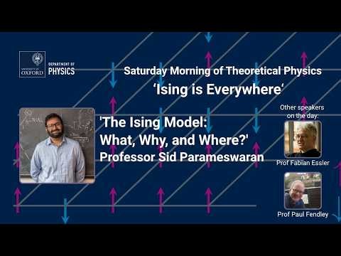 Sat Morning of Theoretical Physics 'The Ising Model: What, Why, and Where?' Prof Sid Parameswaran