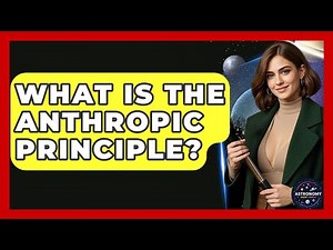 What Is The Anthropic Principle? - Astronomy Made Simple