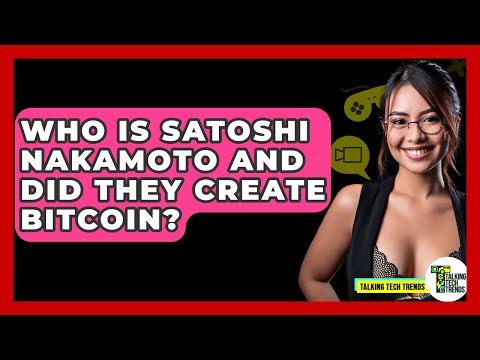Who Is Satoshi Nakamoto And Did They Create Bitcoin? - Talking Tech Trends