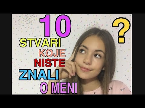10 STVARI KOJE NISTE ZNALI O MENI!