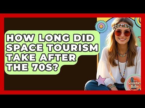How Long Did Space Tourism Take After The 70s? - I'm a 70s Baby