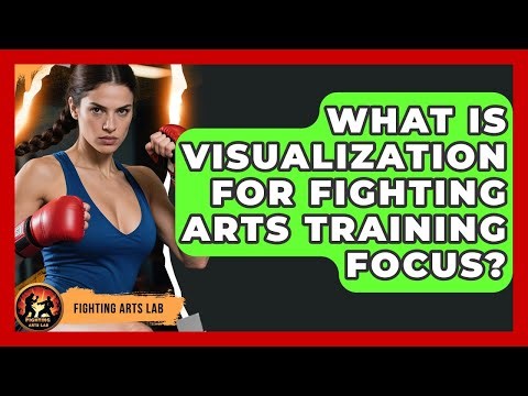 What Is Visualization For Fighting Arts Training Focus? - Fighting Arts Lab