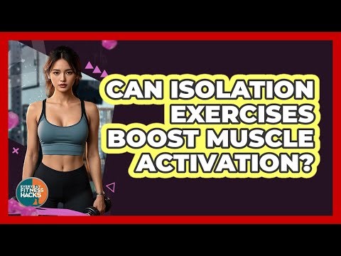 Can Isolation Exercises Boost Muscle Activation? - Everyday Fitness Hacks