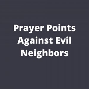 Prayer Points Against Evil Neighbors -
