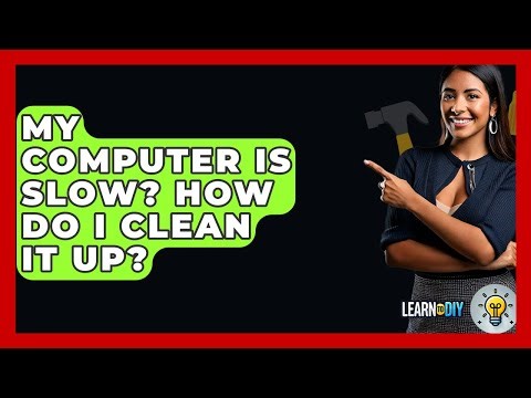 My Computer Is Slow? How Do I Clean It Up? - LearnToDIY360.com