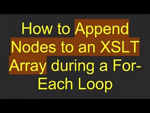How to Append Nodes to an XSLT Array during a For-Each Loop