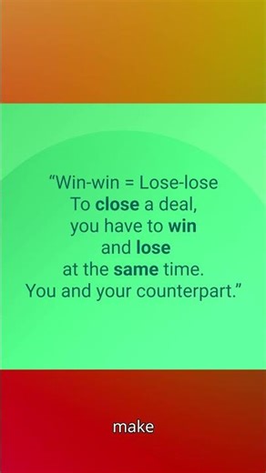Win-win = Lose-lose. To close a deal, you have to win and lose at the same time.