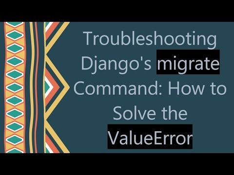 Troubleshooting Django's migrate Command: How to Solve the ValueError