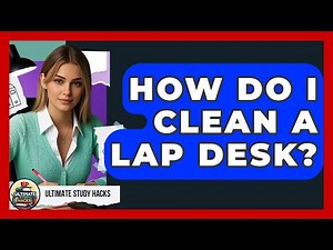How Do I Clean A Lap Desk? - Ultimate Study Hacks