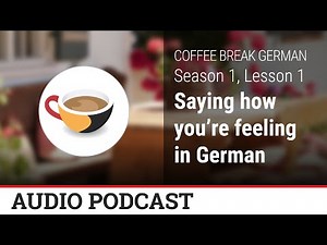 How to say how you're feeling in German - Coffee Break German Audio Podcast - CBG 1.01