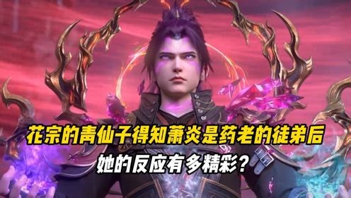 斗破苍穹原著解析：花宗的青仙子得知萧炎是药老的徒弟后，她的反应有多精彩？
