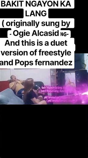 BAKIT NGAYON KA LANG - ORIGINALLY SUNG BY OGIE ALCASID - AND DUET VERSION OF FREESTYLE n pops