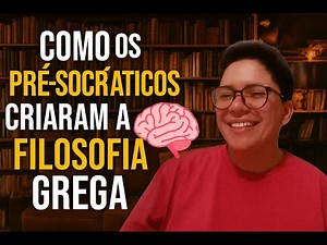Como os Pré-Socráticos Criaram a Filosofia Grega | Prof. Monica Cardoso