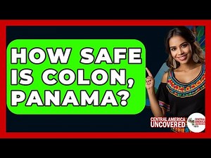 How Safe Is Colon, Panama? - Central America Uncovered