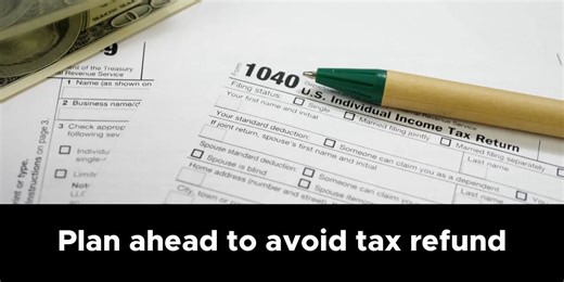 Expert: Plan ahead to avoid tax refund