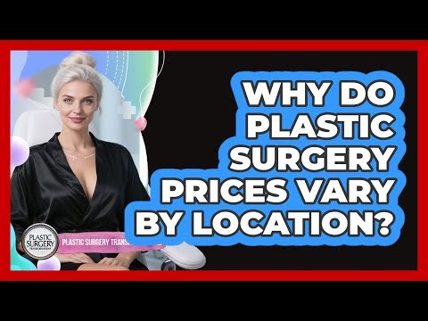 Why Do Plastic Surgery Prices Vary by Location?