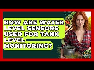How Are Water Level Sensors Used For Tank Level Monitoring? - The World of Agriculture