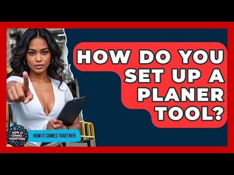 How Do You Set Up A Planer Tool? - How It Comes Together