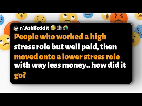 r/AskReddit | How did it go for those who left high-stress jobs for lower-stress, lower-pay roles?