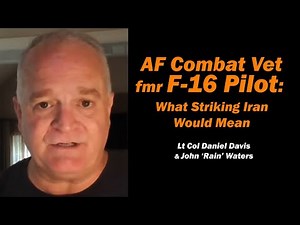 AF Combat Vet F-16 Pilot: What it Means to Strike Iran /Lt Col Daniel Davis & John Waters