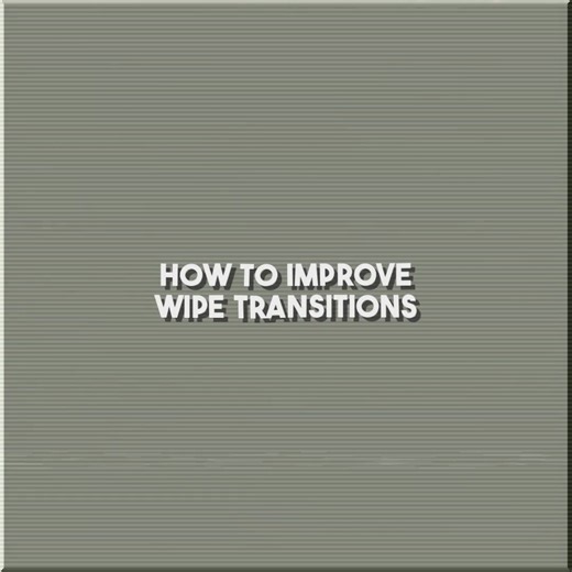 Step-by-Step Tutorial for Improving Wipe Transitions