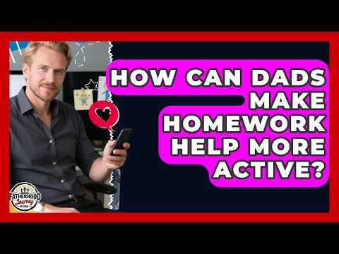 How Can Dads Make Homework Help More Active? - Fatherhood Journey Network