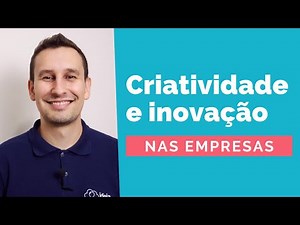 Criatividade e Inovação: Como promover a inovação dentro da empresa