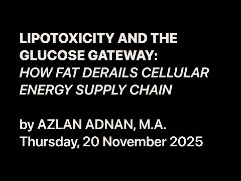 LIPOTOXICITY AND THE GLUCOSE GATEWAY: HOW FAT DERAILS CELLULAR ENERGY SUPPLY CHAIN | AZLAN ADNAN, MA