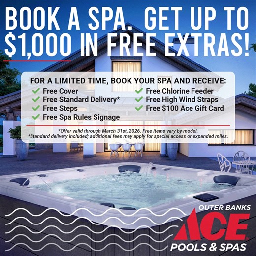 For a limited time, book a new spa from Outer Banks Ace Pool & Spa and get up to $1,000 in FREE extras—including delivery*, cover, steps, accessories, and a $100 Ace Gift Card. Free items vary by model. Offer ends March 31, 2026. 📞 (252) 261-4790 | 🔗 acepoolsandspas.com | Outer Banks Ace Hardware