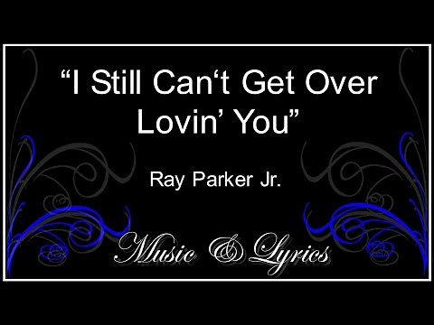Lyrics - Ray Parker Jr. - I Still Can't Get Over Lovin' You