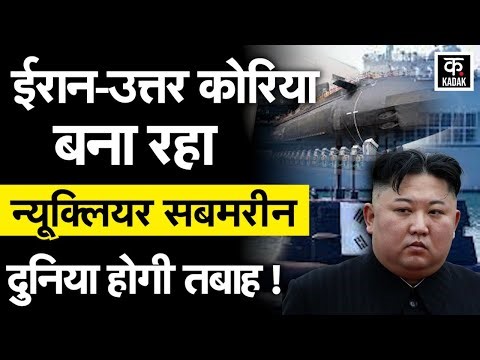 दुनिया होगी तबाह, IRAN और NORTH KOREA मिलकर बना रहे हैं न्यूक्लियर सबमरीन ! | Kadak