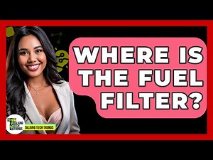 Where Is The Fuel Filter? - Talking Tech Trends