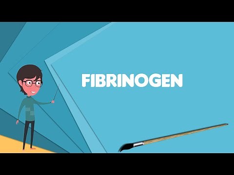 What is Fibrinogen? Explain Fibrinogen, Define Fibrinogen, Meaning of Fibrinogen