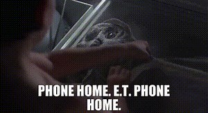 Phone home. E.T. phone home.