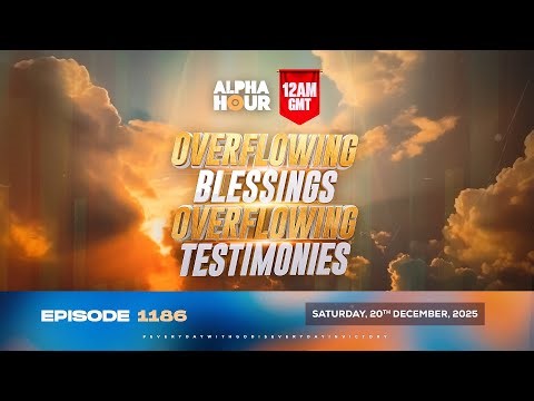 ALPHA HOUR EPISODE 1186 || OVERFLOWING BLESSINGS OVERFLOWING TESTIMONIES | SATURDAY 20th DEC 2025